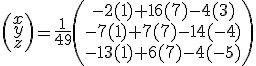 \left(\begin{array}{c}x\\y\\z\end{array}\right)=\frac{1}{49}\left(\begin{array}{c}-2(1)+16(7)-4(3)\\-7(1)+7(7)-14(-4)\\-13(1)+6(7)-4(-5)\end{array}\right)